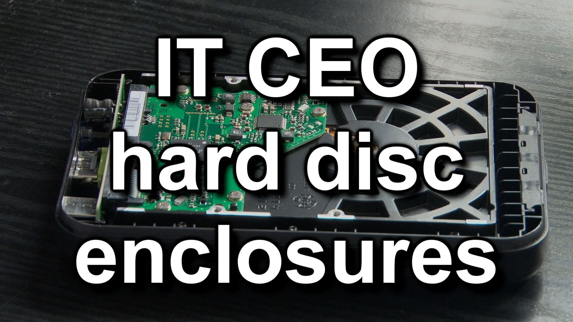 IT CEO hard disc enclosures